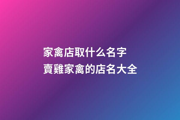 家禽店取什么名字 賣雞家禽的店名大全-第1張-店鋪起名-玄機派
